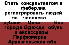 Стать консультантом в фаберлик регистрировать людей за 1 человека 1000 рублей  › Цена ­ 50 - Все города Одежда, обувь и аксессуары » Парфюмерия   . Архангельская обл.,Новодвинск г.